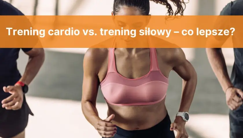Trening siłowy czy cardio? Poznaj prawdę i efektywnie łącz!